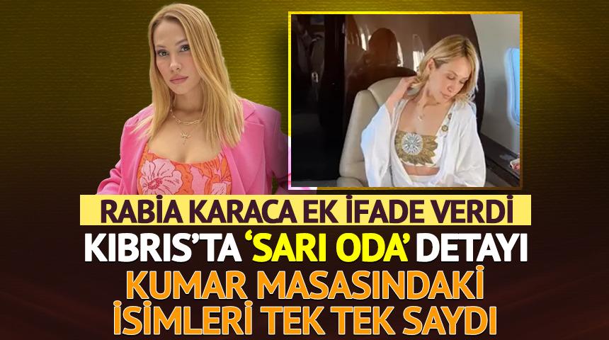 Rabia Karaca ek ifade verdi! Kıbrıs'ta 'Sarı oda' detayı