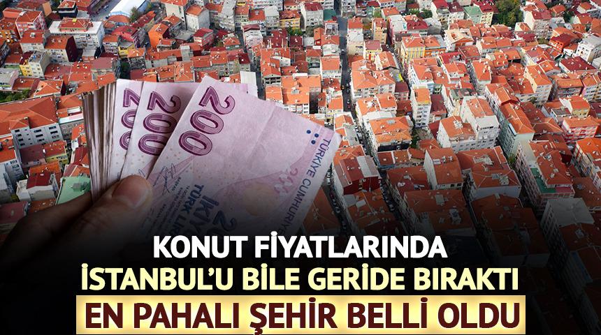 İstanbul'u bile geride bıraktı! Konut fiyatları: İşte en pahalı şehir