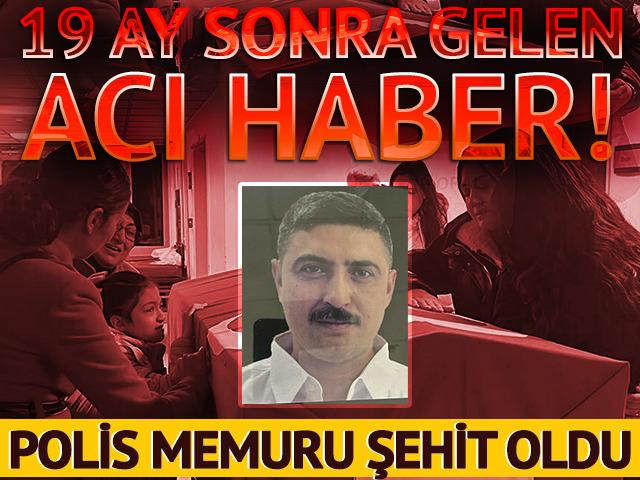 19 ay sonra gelen acı haber! Ağır yaralanan polis şehit oldu