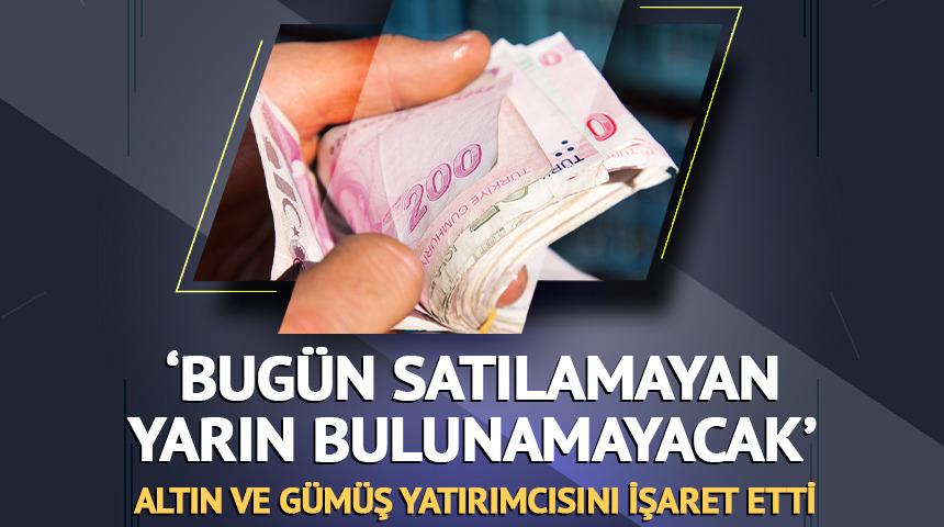 'Bug&uuml;n satılamayan, yarın bulunamayacak' Altın ve g&uuml;m&uuml;ş yatırımcısını işaret etti