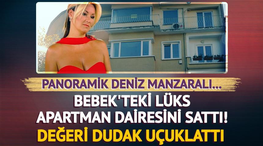 Bebek'teki l&uuml;ks apartman dairesini sattı! Değeri dudak u&ccedil;uklattı