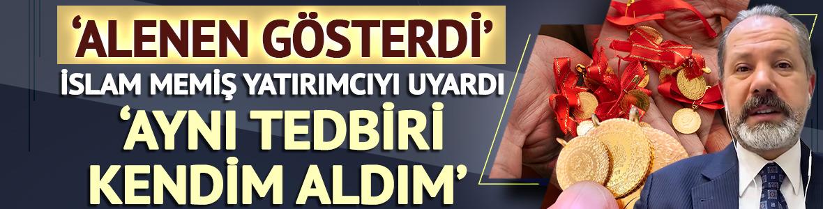 'Alenen g&ouml;sterdi' Altın i&ccedil;in İslam Memiş'in 'Aynı tedbiri kendim aldım' uyarısı