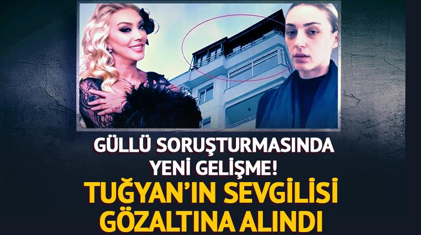 G&uuml;ll&uuml; soruşturmasında yeni gelişme: Tuğyan&rsquo;ın sevgilisi Kervan g&ouml;zaltına alındı