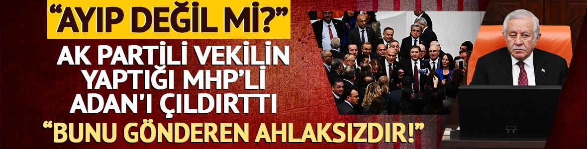 AK Partili vekilin yaptığı MHP'li Adan'ı &ccedil;ıldırttı: 'Bu kağıdı g&ouml;nderen ahlaksızdır'