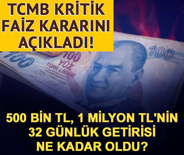 Faiz kararı sonrasında 500 bin TL, 1 milyon TL'nin 32 günlük getirisi ne kadar oldu?