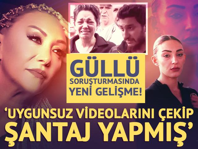 G&uuml;ll&uuml; soruşturmasında yeni gelişme! ''Uygunsuz videolarını &ccedil;ekip şantaj yapmış'  