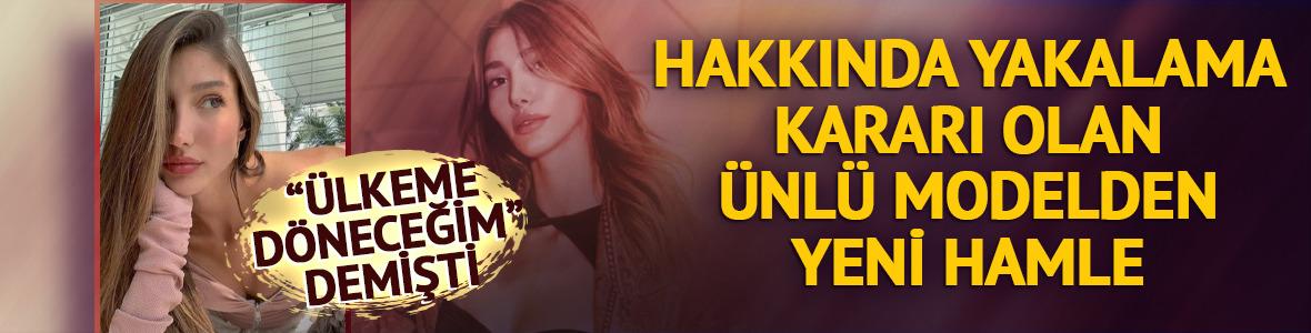 Hakkında yakalama kararı olan &uuml;nl&uuml; modelden yeni hamle