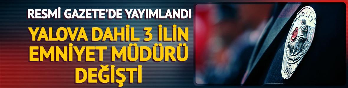 3 ilin emniyet m&uuml;d&uuml;r&uuml; değişti: Yalova'da dikkat &ccedil;eken atama