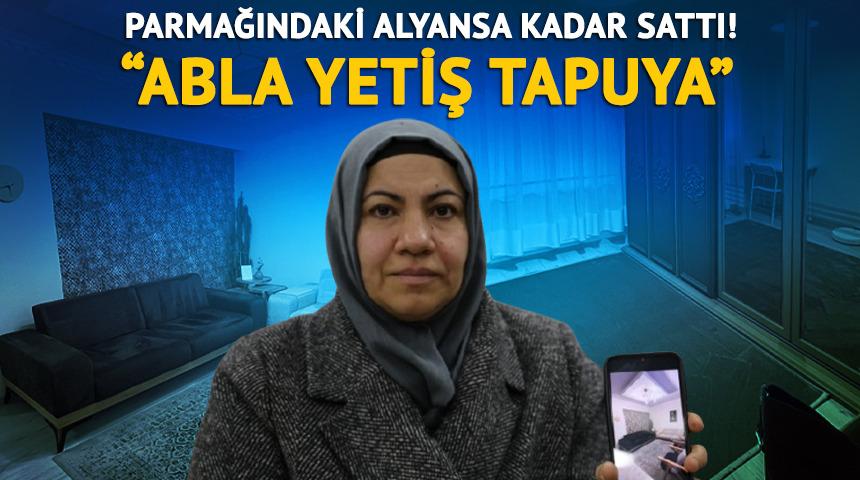 Ev almak i&ccedil;in parmağındaki alyansa kadar sattı, 16 yıllık birikimini dolandırıcıya kaptırdı!