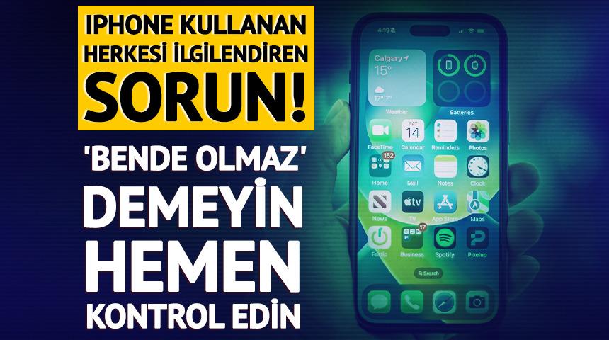 iPhone kullanan herkesi ilgilendiren sorun!