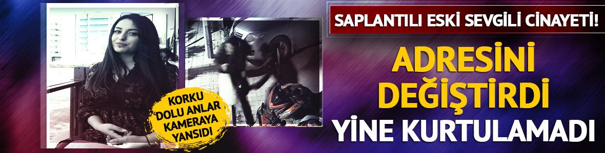 Saplantılı eski sevgili cinayeti! Adresini değiştirdi, kurtulamadı