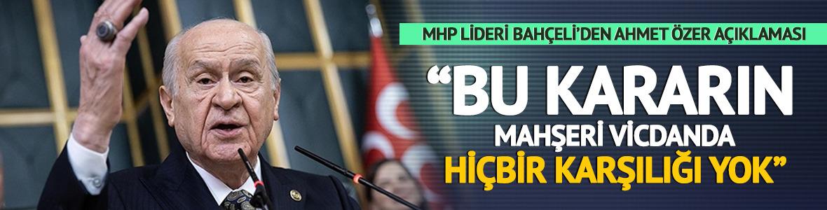 Devlet Bah&ccedil;eli'den Ahmet &Ouml;zer a&ccedil;ıklaması! "Bu kararın mahşeri vicdanda hi&ccedil;bir karşılığı yok"