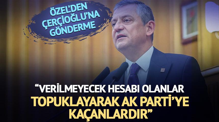 CHP lideri &Ouml;zg&uuml;r &Ouml;zel: "Verilmeyecek hesabı olanlar topuklaya topuklaya AK Parti'ye ka&ccedil;anlardır"