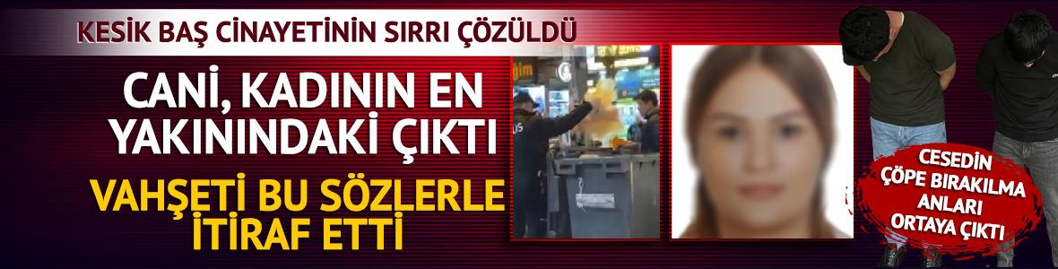 Şişli'deki kesik baş cinayeti infial yaratmıştı! Ş&uuml;pheliler yakalandı, katil sevgilisi &ccedil;ıktı