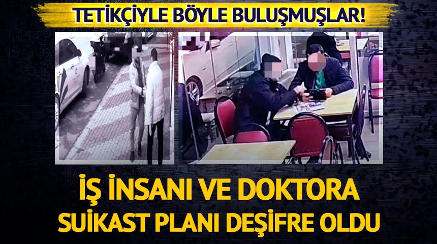İş insanı ve doktora suikast planı deşifre oldu! Tetik&ccedil;iyle buluşma anları kamerada
