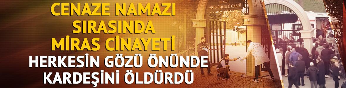 Cenaze namazı sırasında miras cinayeti! Kardeşini &ouml;ld&uuml;rd&uuml;