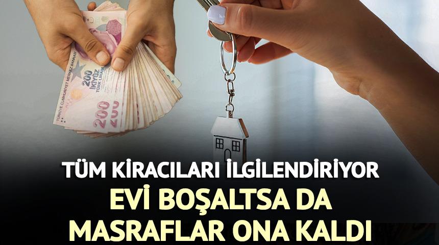 T&uuml;m kiracıları ilgilendiriyor: Evi boşaltsa da masraflar ona kaldı