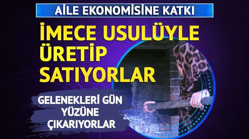 İmece usul&uuml;yle &uuml;retip satıyorlar! Aile b&uuml;t&ccedil;elerine katkı sağlıyorlar