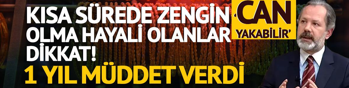 &lsquo;Can yakabilir&rsquo; Kısa s&uuml;rede zengin olma hayali olanlar dikkat!