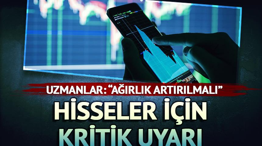 Hisseler İ&ccedil;in Kritik Uyarı! Uzmanlar: &ldquo;Ağırlık Artırılmalı&rdquo;