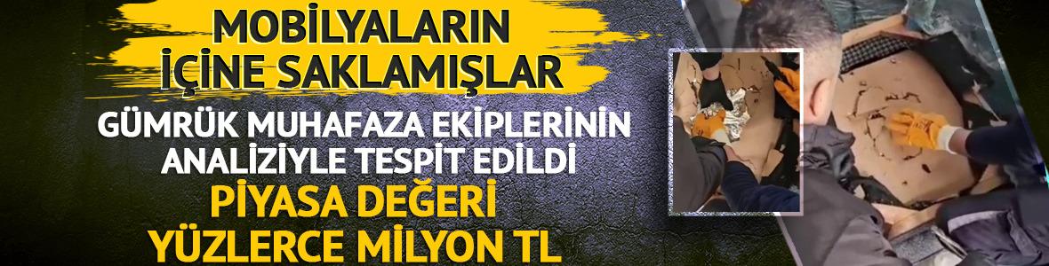 Mobilyaların i&ccedil;ine gizlemişler! Piyasa değeri y&uuml;zlerce milyon TL
