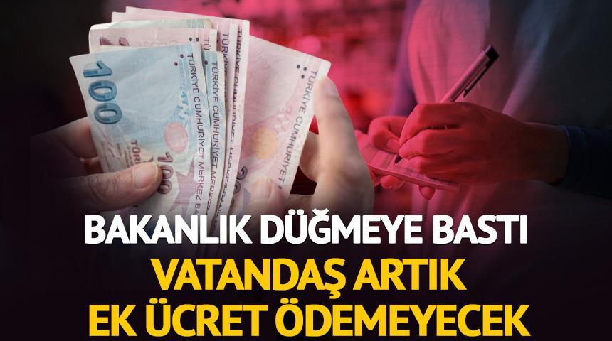 Bakanlık d&uuml;ğmeye bastı: Vatandaş artık ek &uuml;cret &ouml;demeyecek