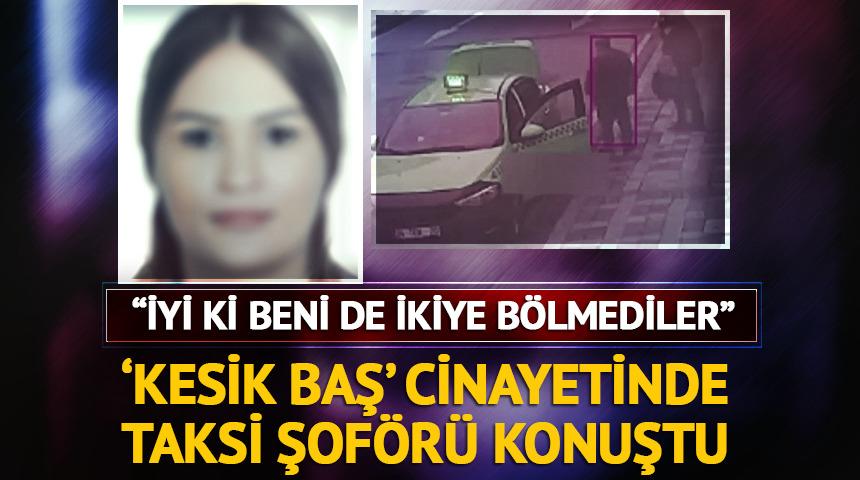 'Kesik baş' cinayetinde taksi şof&ouml;r&uuml; konuştu