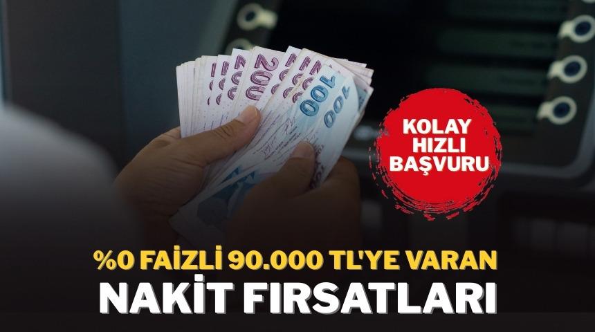 %0 Faizli 90.000 TL'ye Varan Nakit Fırsatlarını Ka&ccedil;ırma! 
