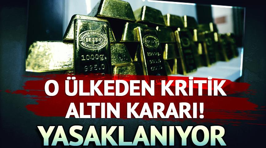 O &uuml;lkeden kritik altın kararı!