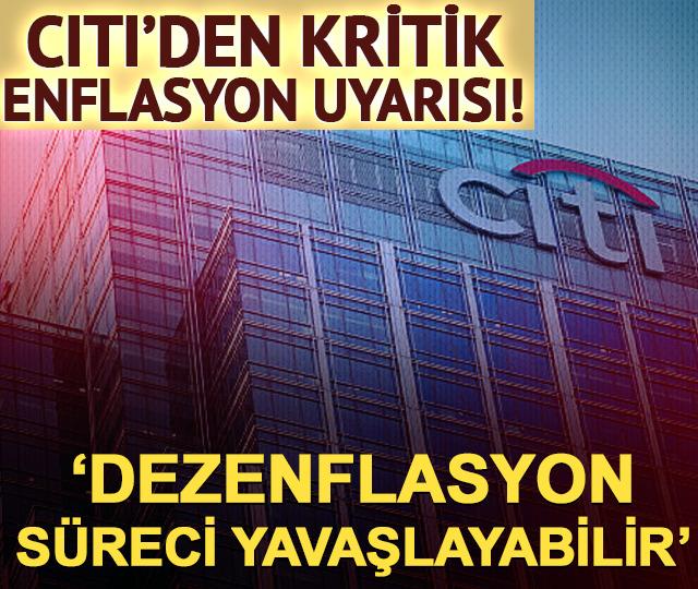 Citi'den T&uuml;rkiye'ye kritik enflasyon uyarısı! Dezenflasyon s&uuml;reci yavaşlayabilir