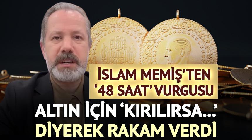 Altın i&ccedil;in 'kırılırsa' deyip rakam verdi: İslam Memiş'ten '48 saat' vurgusu