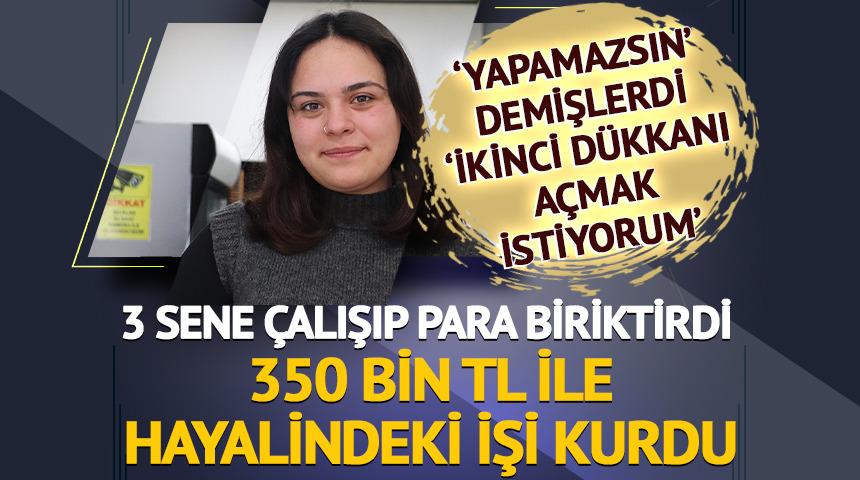 3 sene &ccedil;alışıp para biriktirdi: 350 bin TL ile hayalindeki işi kurdu
