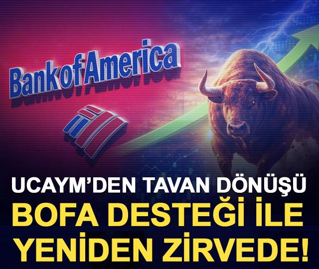 UCAYM&rsquo;den tavan d&ouml;n&uuml;ş&uuml;: BofA desteği ile yeniden zirvede!