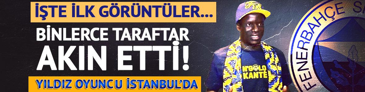 N'Golo Kante İstanbul'a geldi! F.Bah&ccedil;e yıldızına kavuştu...