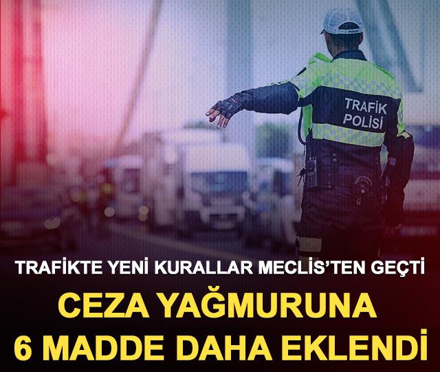 Trafikte yeni kurallar Meclis&rsquo;ten ge&ccedil;ti: Ceza yağmuruna 6 madde daha eklendi
