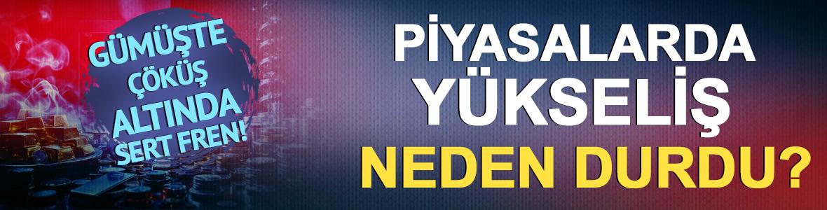 G&uuml;m&uuml;şte &ccedil;&ouml;k&uuml;ş, altında sert fren! Piyasalarda y&uuml;kseliş neden durdu?