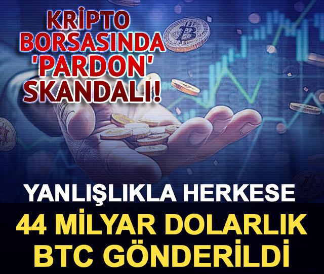 Kripto borsasında 'pardon' skandalı! Yanlışlıkla herkese 44 milyar dolarlık Bitcoin g&ouml;nderildi