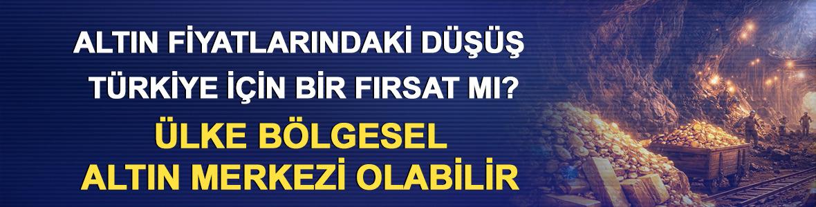 Altın fiyatlarındaki d&uuml;ş&uuml;ş T&uuml;rkiye i&ccedil;in bir fırsat mı? &Uuml;lke b&ouml;lgesel altın merkezi olabilir