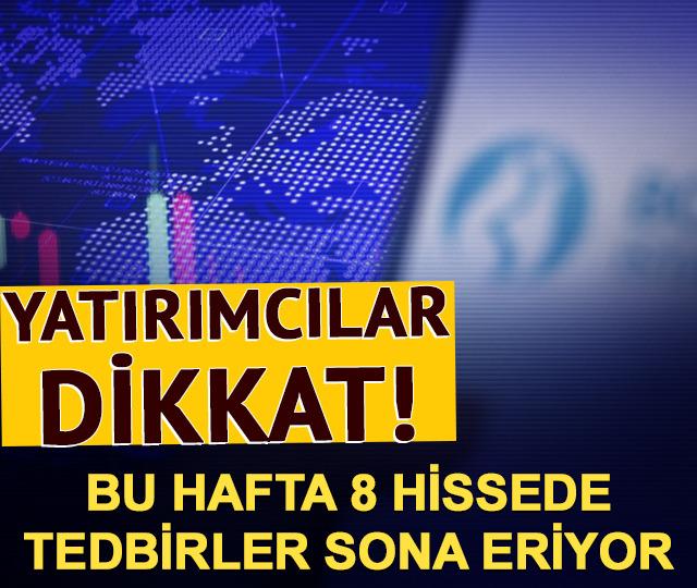 Yatırımcılar dikkat! Yeni haftada bu 8 hissede tedbirler sona eriyor