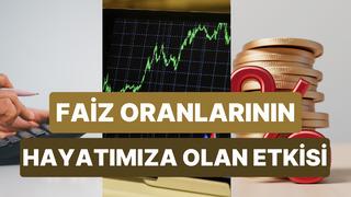 Faiz Oranları Değiştiğinde Senin Hayatında Tam Olarak Ne Değişiyor?