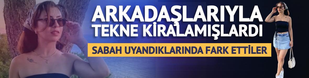 Geceyi kiraladıkları teknede ge&ccedil;iren Bahar, &ouml;l&uuml; bulundu