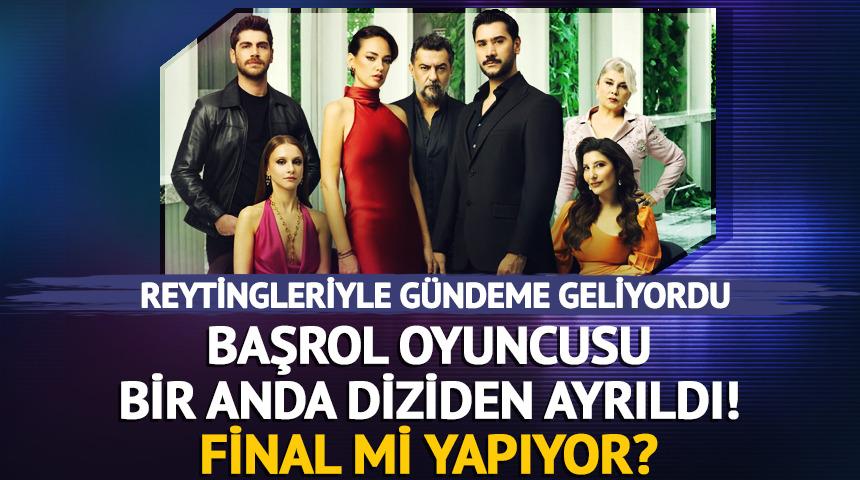 Başrol oyuncusu bir anda ayrıldı! Final mi yapıyor?