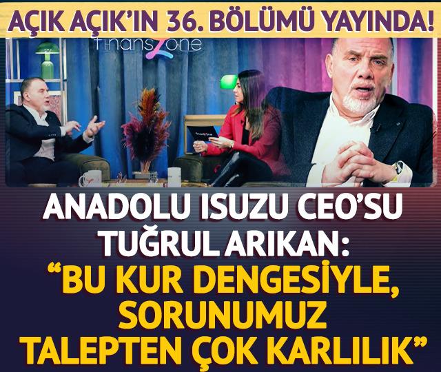 A&ccedil;ık A&ccedil;ık 36.B&ouml;l&uuml;m | ASUZU | CEO Tuğrul Arıkan: "Bu kur dengesiyle, sorunumuz talepten &ccedil;ok karlılık"