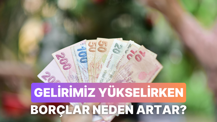 Gelirinin Artması Neden Bor&ccedil;larının da Artmasına Sebep Oluyor?