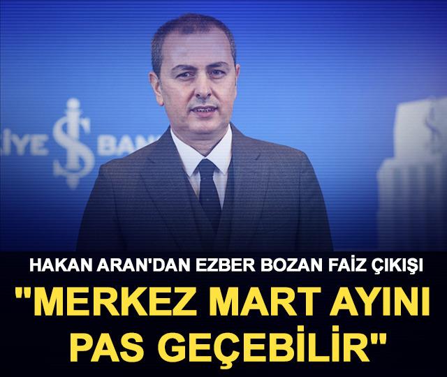 Hakan Aran'dan Ezber Bozan Faiz &Ccedil;ıkışı: "Merkez Mart Ayını Pas Ge&ccedil;ebilir"