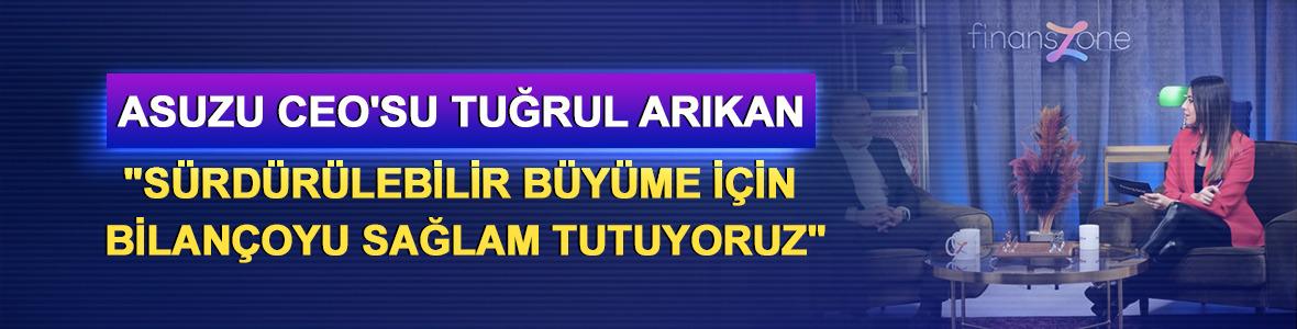 ASUZU CEO'su Tuğrul Arıkan: "S&uuml;rd&uuml;r&uuml;lebilir B&uuml;y&uuml;me İ&ccedil;in Bilan&ccedil;oyu Sağlam Tutuyoruz"