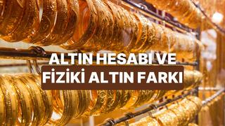 Altın Hesabı Açmakla Fiziki Altın Almak Arasında Ne Gibi Farklar ve Riskler Var?