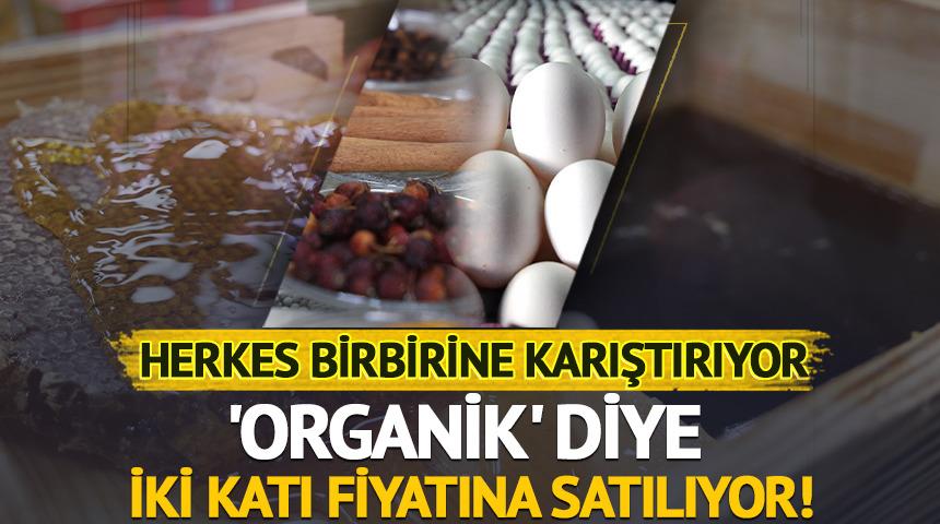 Herkes karıştırıyor: 'Organik' diye iki katı fiyatına satılıyor!