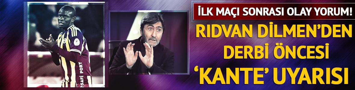 İlk ma&ccedil;ı sonrası olay yorum! Rıdvan Dilmen'den Trabzonspor derbisi &ouml;ncesi Kante uyarısı