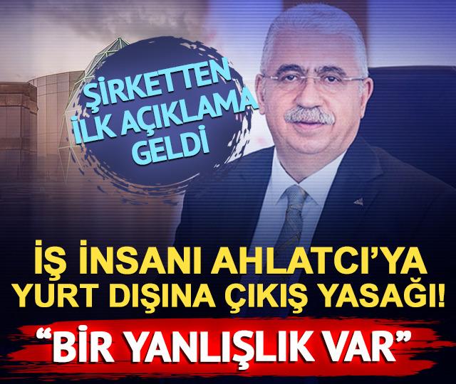 Ahlatcı Holding'in patronu Ahmet Ahlatcı'ya yurt dışına &ccedil;ıkış yasağı: Şirketten ilk a&ccedil;ıklama geldi